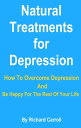 Natural Treatments for Depression: How To Overcome Depression And Be Happy For T...