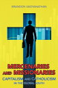 Mercenaries and Missionaries Capitalism and Catholicism in the Global South【電子書籍...