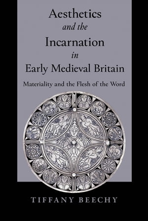 Aesthetics and the Incarnation in Early Medieval Britain Materiality and the Flesh of the Word