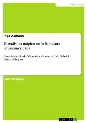 El realismo m?gico en la literatura latinoamericana Con el ejemplo de 'Cien a?os de soledad' de Gabriel Garc?a M?rquez