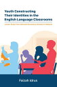 Youth Constructing Their Identities in the English Language Classrooms. Lesson Studies from Selected Secondary Schools in Malaysia【電子書籍】 Faizah Idrus