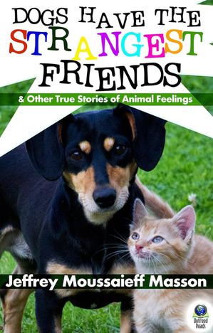 Dogs Have the Strangest Friends (And Other True Stories of Animal Feelings)【電子書籍】[ Jeffrey..