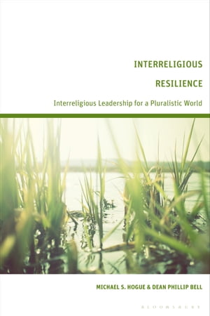 Interreligious Resilience Interreligious Leadership for a Pluralistic World【電子書籍】[ Michael S. Hogue ]