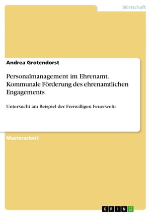 Personalmanagement im Ehrenamt. Kommunale F?rderung des ehrenamtlichen Engagements Untersucht am Beispiel der Freiwilligen Feuerwehr