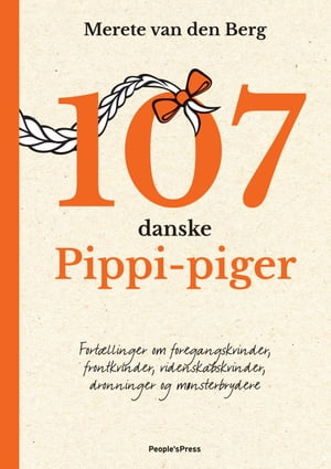 107 danske Pippi-piger Fort?llinger om foregangskvinder frontkvinder videnskabskvinder dronninger og m?nsterbrydere【電子書籍】[ Merete van den Berg ]