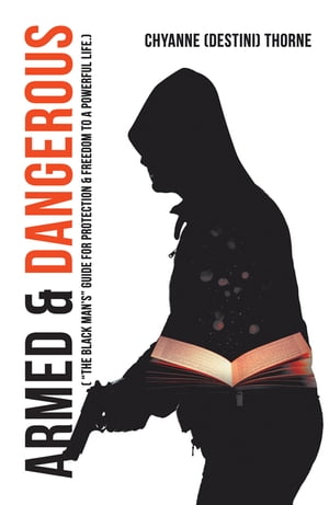 Armed & Dangerous ( “The Black Man’S” Guide for Protection & Freedom to a Powerful Life.)【電子書籍】[ Chyanne Thorne ]