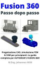 Fusion 360 Passo dopo passo Progettazione CAD, simulazione FEM CAM per principianti. La guida completa per Autodesk 039 s Fusion 360 【電子書籍】 M.Eng. Johannes Wild