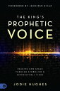 The King 039 s Prophetic Voice Hearing God Speak Through Symbolism and Supernatural Signs【電子書籍】 Jodie Hughes