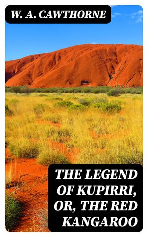 The Legend of Kupirri, or, The Red Kangaroo