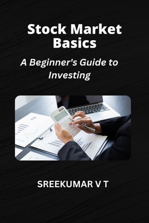 Stock Market Basics: A Beginner 039 s Guide to Investing【電子書籍】 SREEKUMAR V T