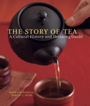 The Story of Tea A Cultural History and Drinking Guide【電子書籍】[ Mary Lou Heiss ]