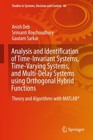 Analysis and Identification of Time-Invariant Systems, Time-Varying Systems, and Multi-Delay Systems using Orthogonal Hybrid Functions Theory and Algorithms with MATLAB 【電子書籍】 Anish Deb