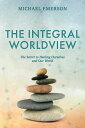 The Integral Worldview The Secret to Healing Ourselves and Our World