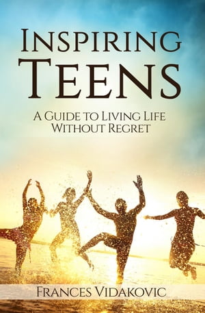 Inspiring Teens: A Guide To Living Life Without Regret