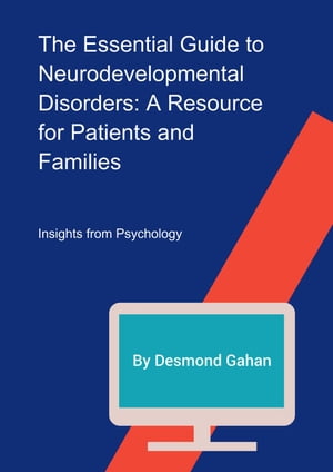 The Essential Guide to Neurodevelopmental Disorders: A Resource for Patients and Families