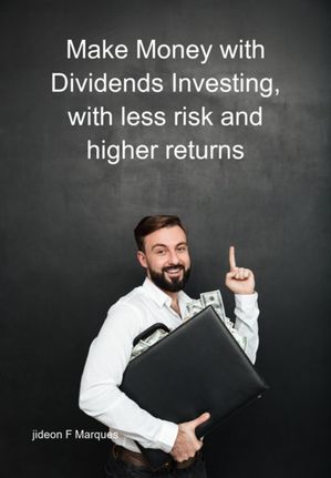 Make Money With Dividends Investing, With Less Risk And Higher Returns