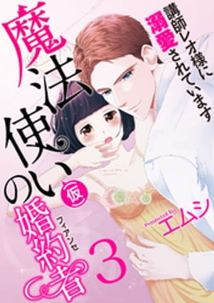 魔法使い（仮）の婚約者-講師レオ様に溺愛されています-(3)