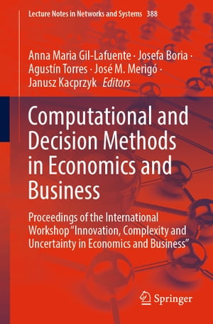 Computational and Decision Methods in Economics and Business Proceedings of the International Workshop “Innovation, Complexity and Uncertainty in Economics and Business”【電子書籍】