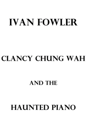 Clancy Chung Wah and the Haunted Piano