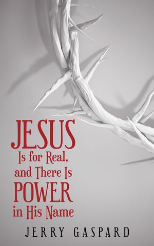 Jesus Is for Real, and There Is Power in His Name【電子書籍】[ Jerry Gaspard ]