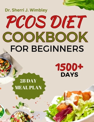 PCOS DIET COOKBOOK FOR BEGINNERS Complete Recipes Guide to Manage Polycystic Ovary Syndrome Naturally - Balanced Nutrition for Hormonal Balance and Vibrant Health【電子書籍】 Dr. Sherri J. Wimbley