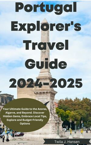 Portugal Explorer's Travel Guide 2024-2025 Your Ultimate Guide to the Azores, Algarve, and Beyond. Discover Hidden Gems, Embrace Local Tips, Explore and Budget-Friendly Options【電子書籍】[ Twila J. Hansen ]