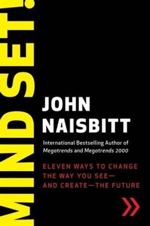 Mind Set! Eleven Ways to Change the Way You See--and Create--the Future【電子書籍】[ John Naisbitt ]