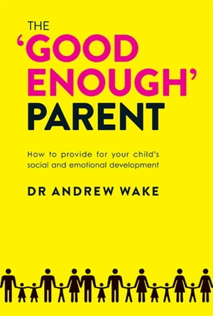 The 'Good Enough' Parent How to Provide For Your Child's Social and Emotional Development【電子書籍】[ Andrew Wake ]