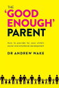 The 'Good Enough' Parent How to Provide For Your Child's Social and Emotional De...