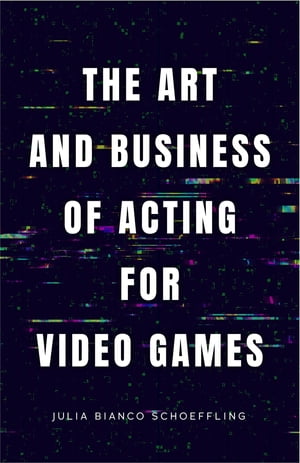 The Art and Business of Acting for Video Games