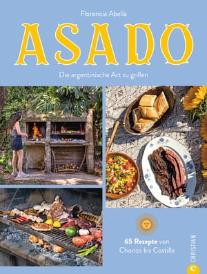 Asado Die argentinische Art zu grillen. 65 Rezepte von Chorizo bis Costilla