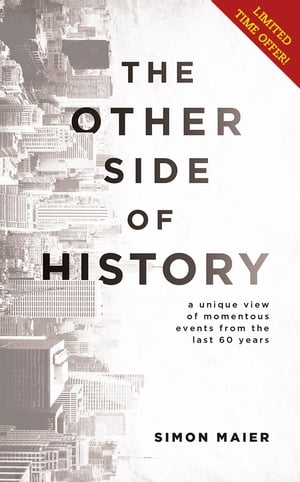 The Other Side of History A Unique View of Momentous Events from the Last 60 Years
