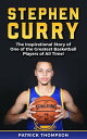 Stephen Curry: The Inspirational Story of One of the Greatest Basketball Players of All Time 【電子書籍】 Patrick Thompson