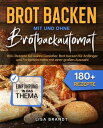 Brot backen mit und ohne Brotbackautomat 180 Rezepte f r wahre Genie er. Brot backen f r Anf nger und Fortgeschrittene mit einer gro en Auswahl【電子書籍】 Lisa Brandt