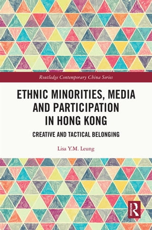 Ethnic Minorities, Media and Participation in Hong Kong Creative and Tactical Belonging