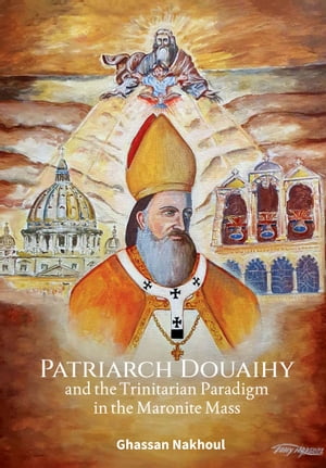 Patriarch Douaihy and the Trinitarian Paradigm in the Maronite Mass