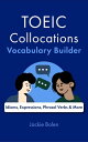 TOEIC Collocations Vocabulary Builder: Idioms, Expressions, Phrasal Verbs More【電子書籍】 Jackie Bolen