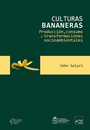 Culturas bananeras Producci?n, consumo y transformaciones socioambientales