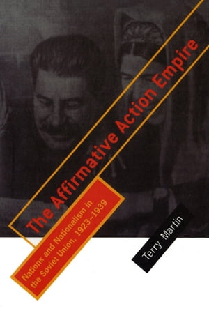 The Affirmative Action Empire Nations and Nationalism in the Soviet Union, 1923 1939【電子書籍】 Terry Martin