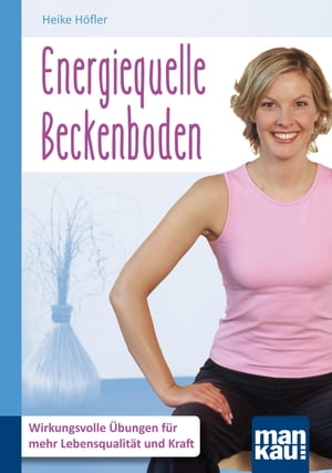 Energiequelle Beckenboden. Kompakt-Ratgeber Wirkungsvolle ?bungen f?r mehr Lebensqualit?t und Kraft