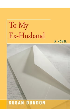 To My Ex-Husband A Novel【電子書籍】[ Susan Dundon ]