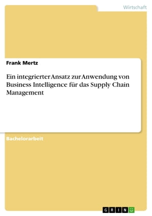 Ein integrierter Ansatz zur Anwendung von Business Intelligence f?r das Supply Chain Management
