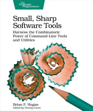 Small Sharp Software Tools Harness the Combinatoric Power of Command-Line Tools and Utilities【電子書籍】[ Brian P. Hogan ]