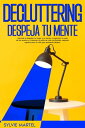 Decluttering Despeja tu mente: Aprende a despejar tu hogar y tu mente, a organizar la casa de tus sue os y a dominar el estilo de vida minimalista, dejando espacio para la vida que realmente deseas.【電子書籍】 Sylvie Martel