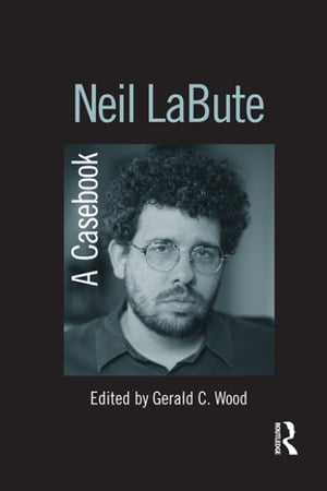 Neil LaBute A Casebook【電子書籍】[ Gerald C. Wood ]