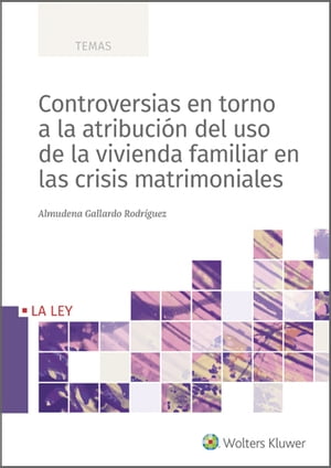 Controversias en torno a la atribuci?n del uso de la vivienda familiar en las crisis matrimoniales