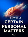 Certain Personal Matters【電子書籍】 H. G. Wells