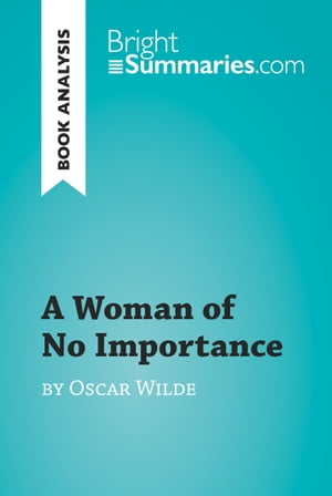 A Woman of No Importance by Oscar Wilde (Book Analysis) Detailed Summary, Analysis and Reading GuideŻҽҡ[ Bright Summaries ]