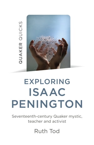 Exploring Isaac Penington Seventeenth-Century Quaker Mystic, Teacher and Activist【電子書籍】[ Ruth Tod ]