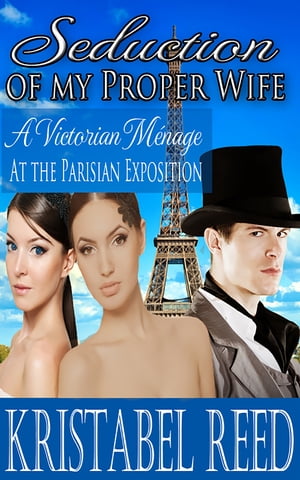 Seduction of my Proper Wife: A Victorian Menage at the Parisian Exposition